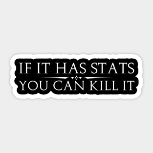 If It has Stats - You Can Kill It Sticker